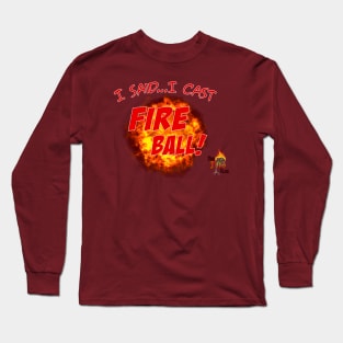 I said, I CAST FIREBALL Long Sleeve T-Shirt